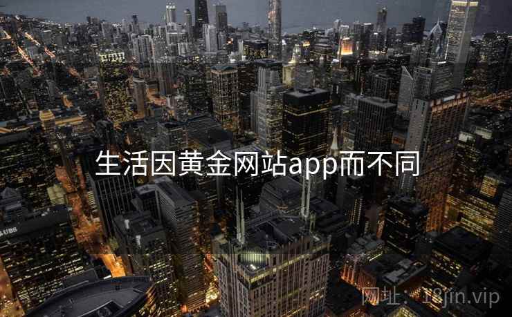生活因黄金网站app而不同