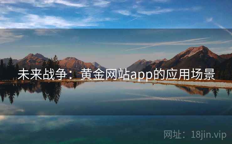 未来战争：黄金网站app的应用场景